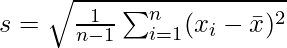  s = \sqrt{\frac{1}{n-1} \sum_{i=1}^{n} (x_i - \bar{x})^2}