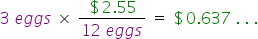 3 eggs times ($2.55 over 12 eggs) equals $0.637...