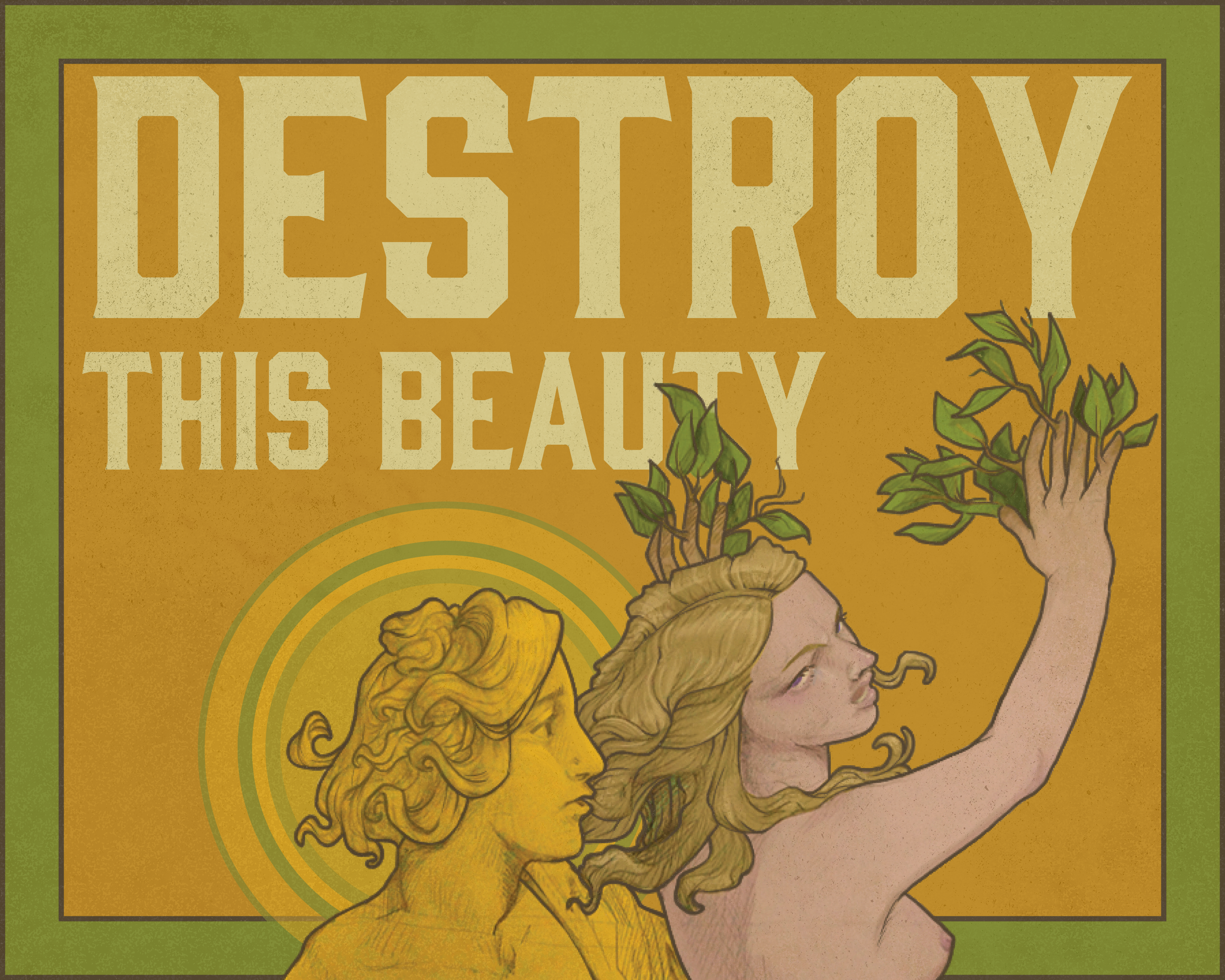 Green and mustard art deco style artwork of two individuals with green leaves coming out of their hands. "Destroy This Beauty" in text is written in the background